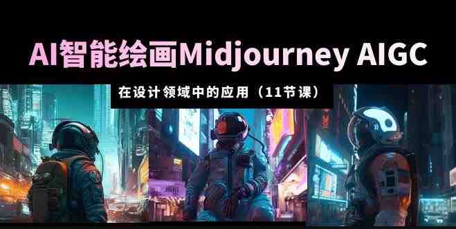 AI·智能绘画Midjourney AIGC在设计领域中的应用从入门到精通（11节课）(掌握Midjourney AIGC，助你成为设计领域的翘楚)