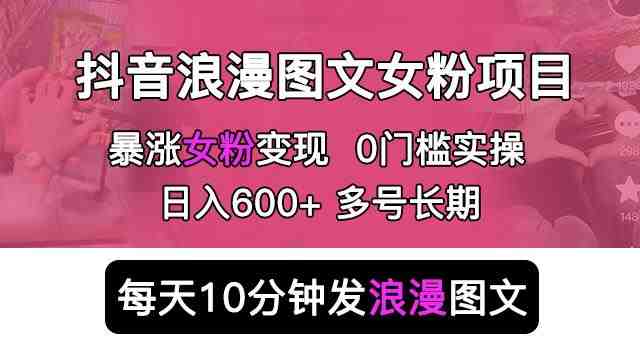 抖音浪漫图文暴力涨女粉项目,简单0门槛每天10分钟发图文日入600+长期多号【揭秘】(揭秘抖音浪漫图文暴力涨女粉项目简单无脑,日入500+) 抖音浪漫图文暴力涨女粉项目,简单0门槛每天10分钟发图文日入600+长期多号【揭秘】(揭秘抖音浪漫图文暴力涨女粉项目简单无脑,日入500+)