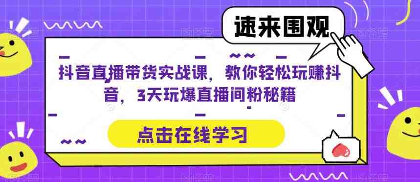 抖音直播带货实战课,教你轻松玩赚抖音,3天玩爆直播间(掌握抖音直播带货秘诀,3天成为直播达人) 抖音直播带货实战课,教你轻松玩赚抖音,3天玩爆直播间(掌握抖音直播带货秘诀,3天成为直播达人)