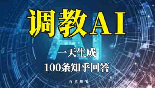 分享如何调教AI,一天生成100条知乎文章回答【揭秘】(揭秘AI训练技巧一天生成100条知乎文章回答) 分享如何调教AI,一天生成100条知乎文章回答【揭秘】(揭秘AI训练技巧一天生成100条知乎文章回答)