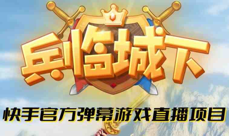 兵临城下–2023年快手最新最火爆弹幕互动游戏【开播教程+对接报白开通直播权限】(《兵临城下》直播弹幕互动游戏中世纪奇幻大陆战场对决) 兵临城下–2023年快手最新最火爆弹幕互动游戏【开播教程+对接报白开通直播权限】(《兵临城下》直播弹幕互动游戏中世纪奇幻大陆战场对决)