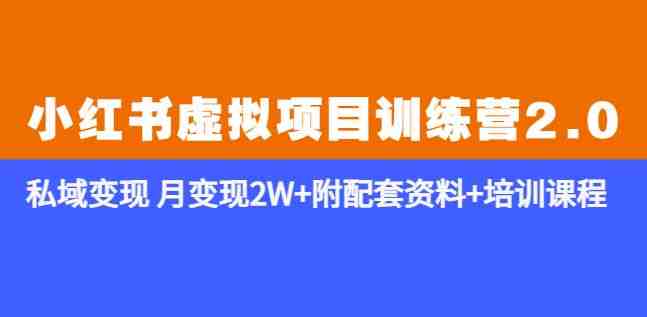 《小红书虚拟项目训练营2.0-更新》私域变现月变现2W+附配套资料+培训课程(《小红书虚拟项目训练营2.0-更新》掌握选品与变现技巧，轻松实现月入2W+)