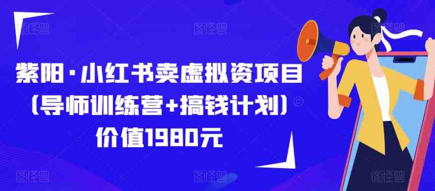 紫阳·小红书卖虚拟资项目(导师训练营+搞钱计划)价值1980元(探索互联网赚钱新途径——紫阳·小红书卖虚拟资项目) 紫阳·小红书卖虚拟资项目(导师训练营+搞钱计划)价值1980元(探索互联网赚钱新途径——紫阳·小红书卖虚拟资项目)