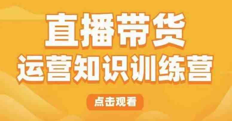 直播带货运营知识训练营，听得懂、用得上、有效果，教你学会直播带货、主播运营，实现0-1的飞跃(全面解析直播带货运营知识，助你实现0-1的飞跃)