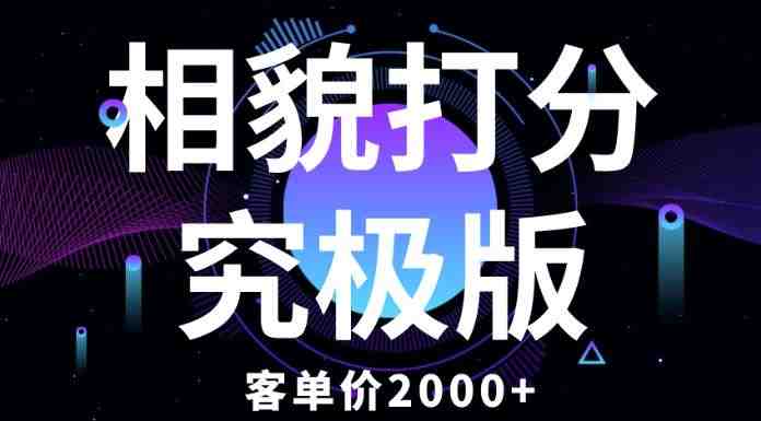 相貌打分究极版,客单价2000+纯新手小白就可操作的项目(纯新手小白也可操作的情感咨询项目——相貌打分究极版) 相貌打分究极版,客单价2000+纯新手小白就可操作的项目(纯新手小白也可操作的情感咨询项目——相貌打分究极版)