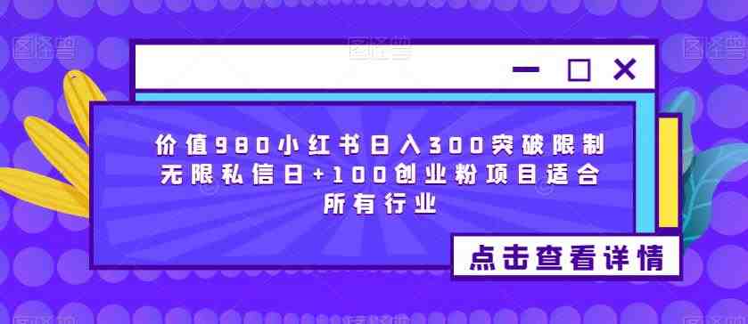 价值980小红书日入300突破限制无限私信日+100创业粉项目适合所有行业(探索“小红书流量掘金”项目,实现日入300+的创业梦想) 价值980小红书日入300突破限制无限私信日+100创业粉项目适合所有行业(探索“小红书流量掘金”项目,实现日入300+的创业梦想)