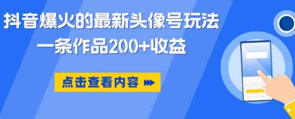 抖音爆火的最新头像号玩法,一条作品200+收益,手机可做,适合小白(零基础也能月入过万?揭秘抖音最新头像号玩法) 抖音爆火的最新头像号玩法,一条作品200+收益,手机可做,适合小白(零基础也能月入过万?揭秘抖音最新头像号玩法)