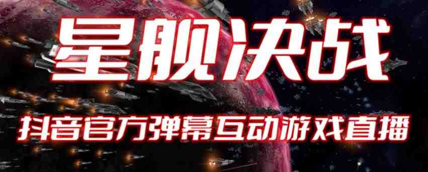 2023抖音最新最火爆弹幕互动游戏–星舰决战【开播教程+起号教程+对接报白等】(探索抖音最新弹幕互动游戏——星舰决战的开播教程、起号教程及对接报白等操作步骤) 2023抖音最新最火爆弹幕互动游戏–星舰决战【开播教程+起号教程+对接报白等】(探索抖音最新弹幕互动游戏——星舰决战的开播教程、起号教程及对接报白等操作步骤)