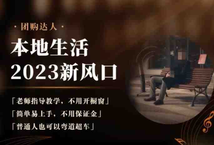 2023本地生活团购达人课程,简单易上手,不用保证金,普通人也可以弯道超车(2023本地生活团购达人课程从入门到精通的全面指南) 2023本地生活团购达人课程,简单易上手,不用保证金,普通人也可以弯道超车(2023本地生活团购达人课程从入门到精通的全面指南)