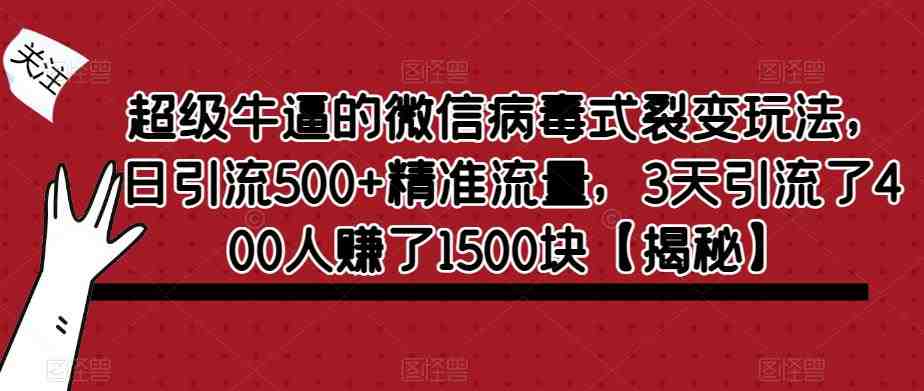 超级牛逼的微信病毒式裂变玩法,日引流500+精准流量,3天引流了400人赚了1500块【揭秘】(揭秘微信病毒式裂变玩法,实现高效引流与盈利) 超级牛逼的微信病毒式裂变玩法,日引流500+精准流量,3天引流了400人赚了1500块【揭秘】(揭秘微信病毒式裂变玩法,实现高效引流与盈利)