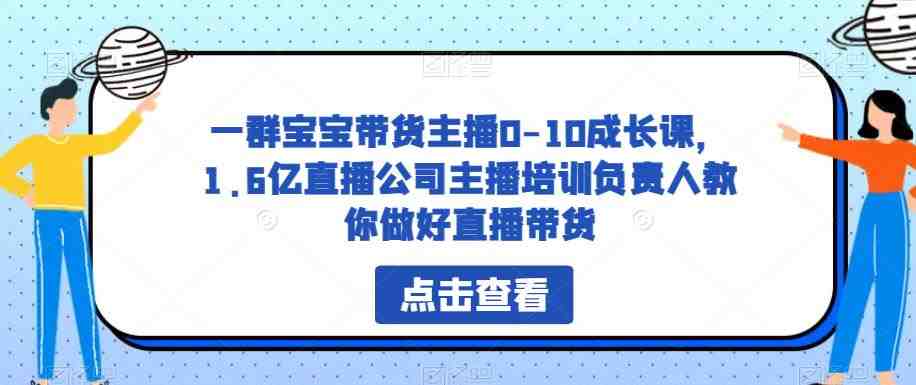 一群宝宝带货主播0-10成长课”新手主播的直播带货指南) 一群宝宝带货主播0-10成长课”新手主播的直播带货指南)