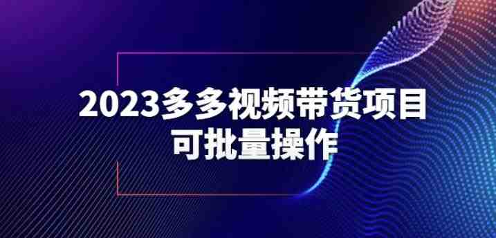 2023多多视频带货项目，可批量操作【保姆级教学】【揭秘】(揭秘2023多多视频带货项目，保姆级教学助你轻松赚钱)
