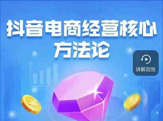 抖音电商经营核心方法论,18节课教你玩转直播带货,巨量学精品课(抖音电商经营核心方法论18节课助你成为直播带货高手) 抖音电商经营核心方法论,18节课教你玩转直播带货,巨量学精品课(抖音电商经营核心方法论18节课助你成为直播带货高手)