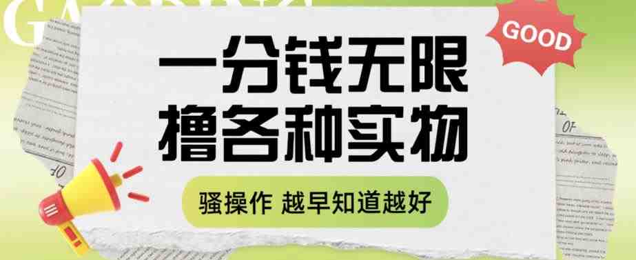 一分钱无限撸实物玩法，让你网购少花冤枉钱【揭秘】(揭秘一分钱无限撸实物玩法，网购省钱新策略)