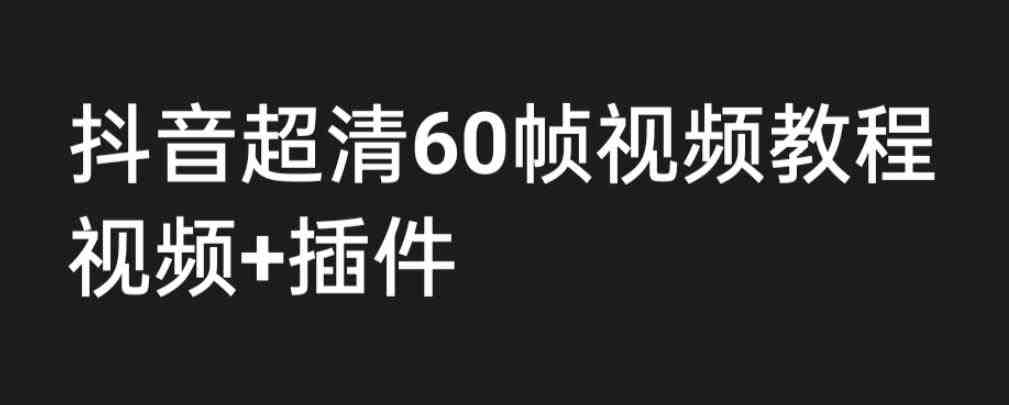 外面收费2300的抖音高清60帧视频教程,保证你能学会如何制作视频(教程+插件)(详细解析抖音高清60帧视频制作技巧) 外面收费2300的抖音高清60帧视频教程,保证你能学会如何制作视频(教程+插件)(详细解析抖音高清60帧视频制作技巧)
