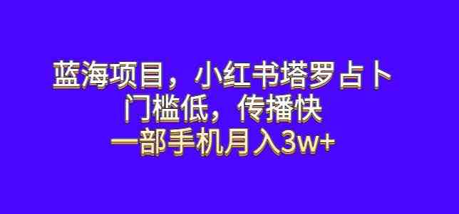 蓝海项目,小红书塔罗占卜,门槛低,传播快,一部手机月入3w+【揭秘】(揭秘小红书塔罗占卜项目轻松上手,月入3w+) 蓝海项目,小红书塔罗占卜,门槛低,传播快,一部手机月入3w+【揭秘】(揭秘小红书塔罗占卜项目轻松上手,月入3w+)