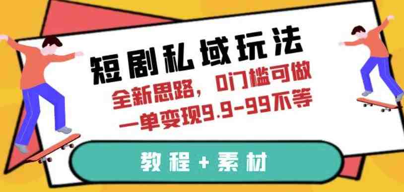 短剧私域玩法,全新思路,0门槛可做,一单变现9.9-99不等(教程+素材)【揭秘】(全新短剧私域玩法,0门槛变现,抓住红利期!) 短剧私域玩法,全新思路,0门槛可做,一单变现9.9-99不等(教程+素材)【揭秘】(全新短剧私域玩法,0门槛变现,抓住红利期!)