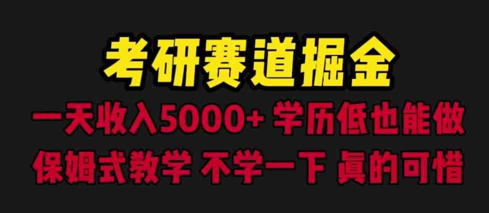 考研赛道掘金,一天5000+学历低也能做,保姆式教学,不学一下,真的可惜(《考研赛道掘金》一天5000+收入,保姆式教学引领你走向成功) 考研赛道掘金,一天5000+学历低也能做,保姆式教学,不学一下,真的可惜(《考研赛道掘金》一天5000+收入,保姆式教学引领你走向成功)