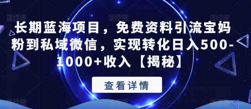 长期蓝海项目,免费资料引流宝妈粉到私域微信,实现转化日入500-1000+收入【揭秘】(揭秘长期蓝海项目免费资料引流宝妈粉到私域微信的高效转化策略) 长期蓝海项目,免费资料引流宝妈粉到私域微信,实现转化日入500-1000+收入【揭秘】(揭秘长期蓝海项目免费资料引流宝妈粉到私域微信的高效转化策略)