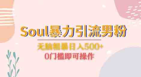 Soul暴力引流男粉玩法,无脑粗暴日入500+,0门槛即可操作【揭秘】(揭秘Soul暴力引流男粉玩法无脑粗暴日入500+,0门槛即可操作) Soul暴力引流男粉玩法,无脑粗暴日入500+,0门槛即可操作【揭秘】(揭秘Soul暴力引流男粉玩法无脑粗暴日入500+,0门槛即可操作)