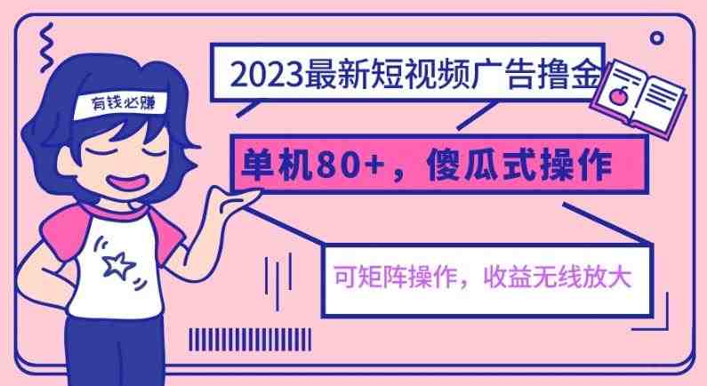 2023最新玩法短视频广告撸金,单机收益80+,可矩阵,傻瓜式操作,小白可上手【揭秘】(揭秘2023最新短视频广告收益玩法) 2023最新玩法短视频广告撸金,单机收益80+,可矩阵,傻瓜式操作,小白可上手【揭秘】(揭秘2023最新短视频广告收益玩法)