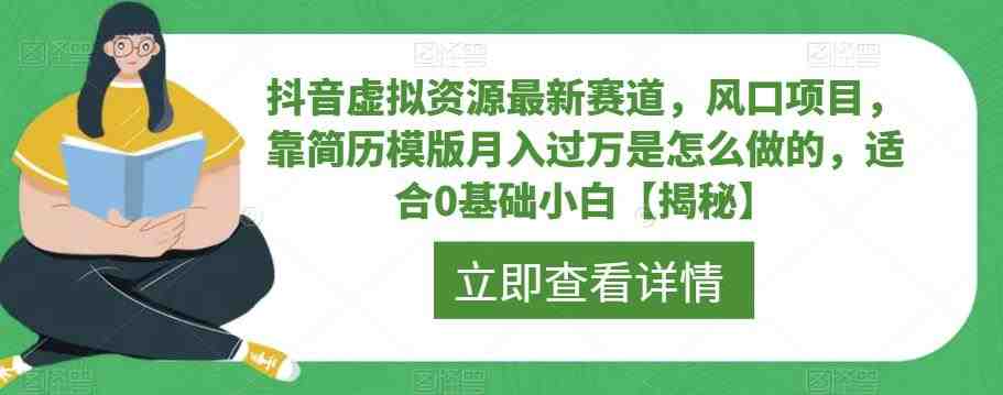抖音虚拟资源最新赛道，风口项目，靠简历模版月入过万是怎么做的，适合0基础小白【揭秘】(抖音虚拟资源新赛道揭秘简历模板月入过万实战指南)