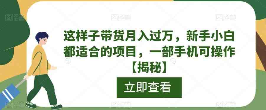 这样子带货月入过万,新手小白都适合的项目,一部手机可操作【揭秘】(一部手机,月入过万!新手小白也能轻松掌握的带货项目揭秘) 这样子带货月入过万,新手小白都适合的项目,一部手机可操作【揭秘】(一部手机,月入过万!新手小白也能轻松掌握的带货项目揭秘)