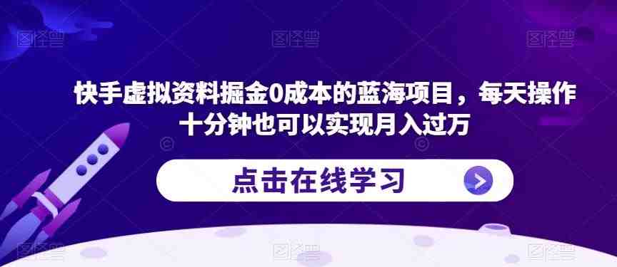 快手虚拟资料掘金0成本的蓝海项目，每天操作十分钟也可以实现月入过万【揭秘】(揭秘快手虚拟资料掘金项目，轻松实现月入过万)