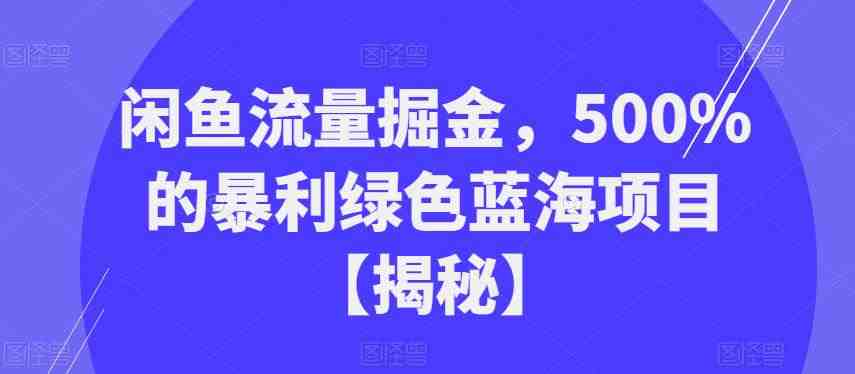 闲鱼流量掘金,500%的暴利绿色蓝海项目【揭秘】(揭秘闲鱼流量掘金,绿色蓝海项目的暴利机会) 闲鱼流量掘金,500%的暴利绿色蓝海项目【揭秘】(揭秘闲鱼流量掘金,绿色蓝海项目的暴利机会)
