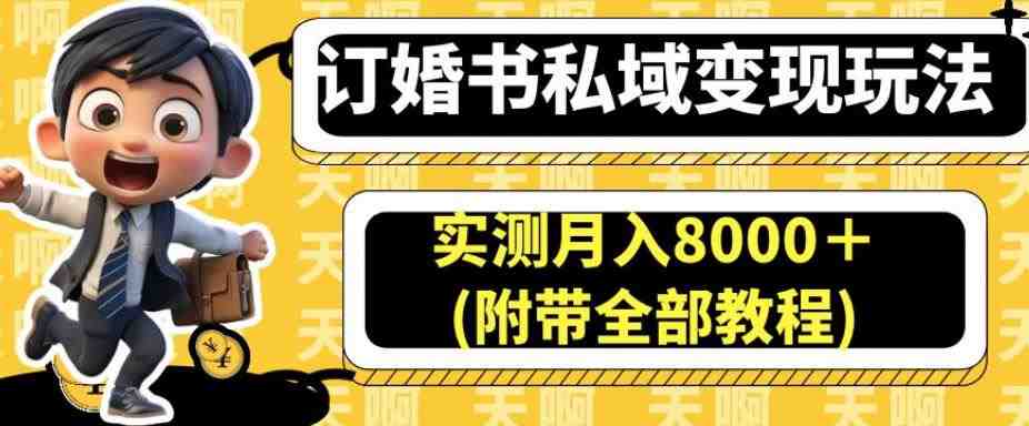 订婚书私域变现玩法,实测月入8000+(附带全部教程)【揭秘】(揭秘订婚书私域变现玩法,实测月入8000+) 订婚书私域变现玩法,实测月入8000+(附带全部教程)【揭秘】(揭秘订婚书私域变现玩法,实测月入8000+)