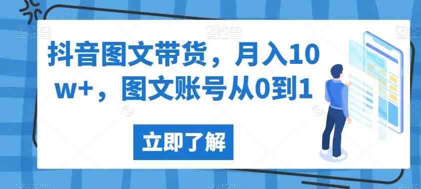 抖音图文带货,月入10w+,图文账号从0到1【揭秘】(抖音图文带货实战经验分享从0到1的全过程揭秘) 抖音图文带货,月入10w+,图文账号从0到1【揭秘】(抖音图文带货实战经验分享从0到1的全过程揭秘)