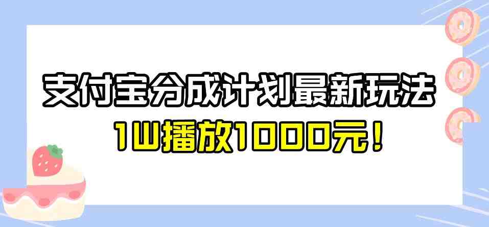全新蓝海,支付宝分成计划最新玩法介绍,1W播放1000元!【揭秘】(全新蓝海,掌握支付宝分成计划最新玩法,实现高效收益!) 全新蓝海,支付宝分成计划最新玩法介绍,1W播放1000元!【揭秘】(全新蓝海,掌握支付宝分成计划最新玩法,实现高效收益!)