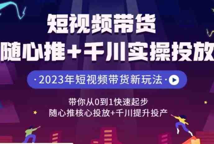 短视频带货随心推+千川实操投放，​带你从0到1快速起步，随心推核心投放+千川提升投产(&#8220;全面掌握短视频带货与千川投放技巧，实现电商业务的快速发展&#8221;)