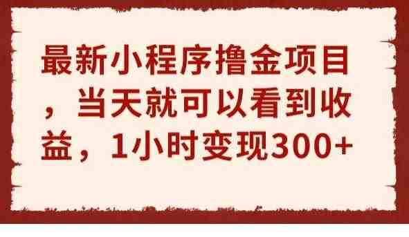最新小程序撸金项目,当天就可以看到收益,1小时变现300+【揭秘】(揭秘最新小程序撸金项目1小时变现300+) 最新小程序撸金项目,当天就可以看到收益,1小时变现300+【揭秘】(揭秘最新小程序撸金项目1小时变现300+)