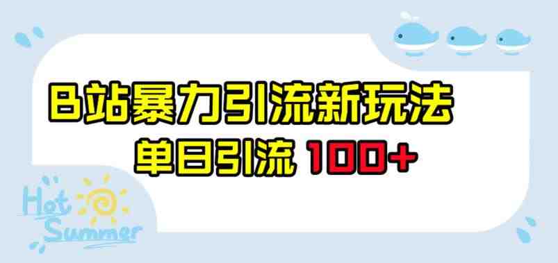 B站暴力引流新玩法，单日引流100+【揭秘】(揭秘B站暴力引流新玩法单日引流100+的全面指南)