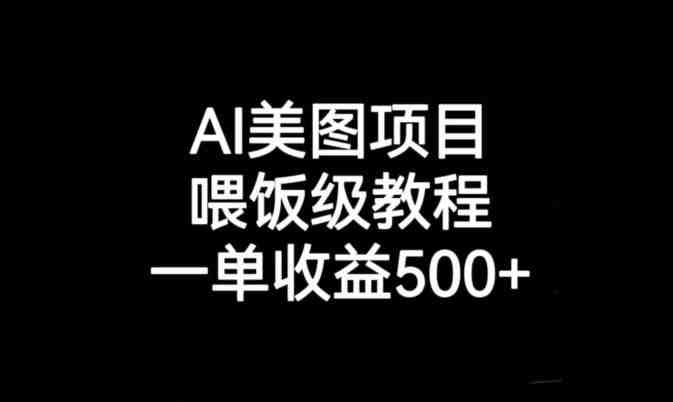AI美图项目,喂饭级教程,一单收益500+(AI美图项目实战教程从入门到精通,助您轻松赚取高额收益) AI美图项目,喂饭级教程,一单收益500+(AI美图项目实战教程从入门到精通,助您轻松赚取高额收益)
