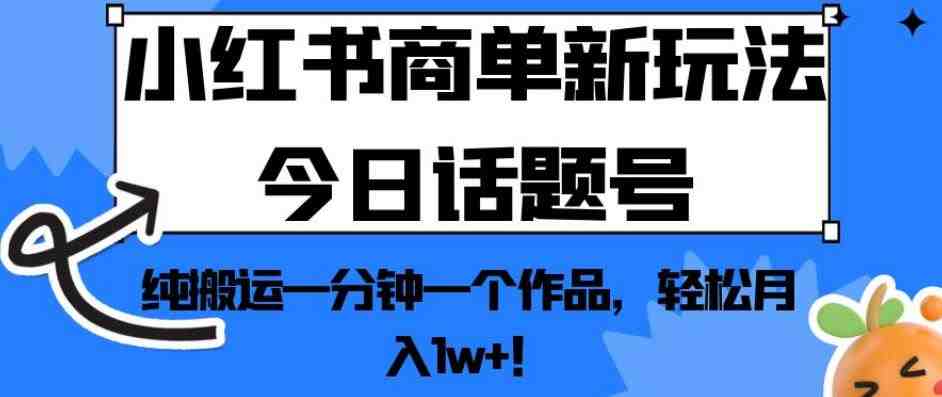 小红书商单新玩法今日话题号,纯搬运一分钟一个作品,轻松月入1w+!【揭秘】(揭秘小红书商单新玩法今日话题号,一分钟一个作品,轻松月入1w+!) 小红书商单新玩法今日话题号,纯搬运一分钟一个作品,轻松月入1w+!【揭秘】(揭秘小红书商单新玩法今日话题号,一分钟一个作品,轻松月入1w+!)