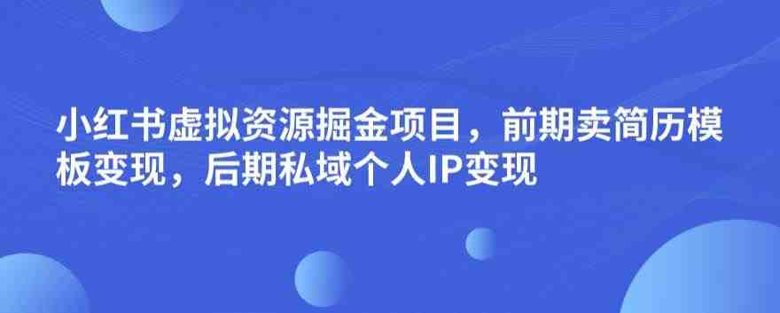 小红书虚拟资源掘金项目,前期卖简历模板变现,后期私域个人IP变现,日入300,长期稳定【揭秘】(揭秘小红书虚拟资源掘金项目从简历模板到个人IP的变现之路) 小红书虚拟资源掘金项目,前期卖简历模板变现,后期私域个人IP变现,日入300,长期稳定【揭秘】(揭秘小红书虚拟资源掘金项目从简历模板到个人IP的变现之路)