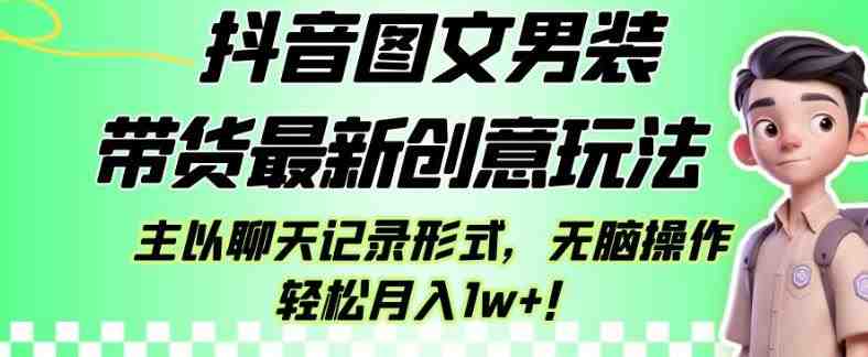 抖音图文男装带货最新创意玩法,主以聊天记录形式,无脑操作轻松月入1w+【揭秘】(揭秘抖音图文男装带货新玩法聊天记录形式助力轻松月入过万) 抖音图文男装带货最新创意玩法,主以聊天记录形式,无脑操作轻松月入1w+【揭秘】(揭秘抖音图文男装带货新玩法聊天记录形式助力轻松月入过万)