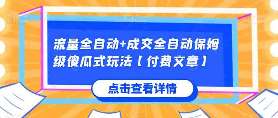 流量全自动+成交全自动保姆级傻瓜式玩法【付费文章】(流量与成交全自动保姆级教程助你轻松掌握) 流量全自动+成交全自动保姆级傻瓜式玩法【付费文章】(流量与成交全自动保姆级教程助你轻松掌握)