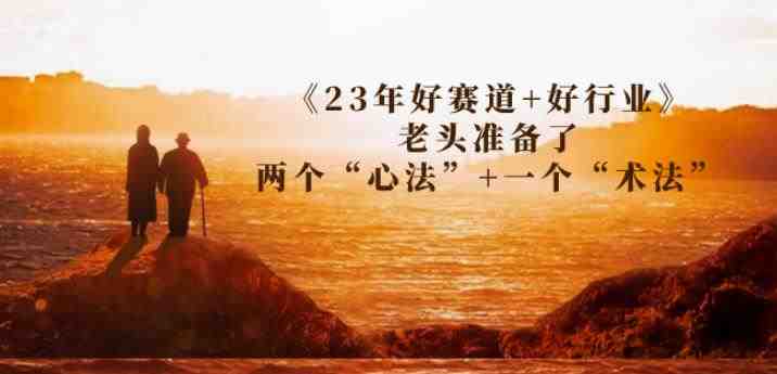 某收费文章《23年好赛道+好行业》老头准备了两个“心法”+一个“术法”(《23年好赛道+好行业》——老头的“心法”与“术法”) 某收费文章《23年好赛道+好行业》老头准备了两个“心法”+一个“术法”(《23年好赛道+好行业》——老头的“心法”与“术法”)