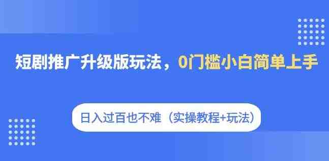 短剧推广升级版玩法,0门槛小白简单上手,日入过百也不难(实操教程+玩法)(短剧推广升级版零基础小白的日入过百实操指南) 短剧推广升级版玩法,0门槛小白简单上手,日入过百也不难(实操教程+玩法)(短剧推广升级版零基础小白的日入过百实操指南)
