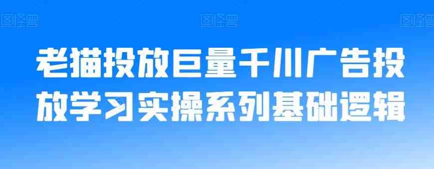 老猫投放巨量千川广告投放学习实操系列基础逻辑(老猫巨量千川广告投放实操指南从新手到专家的全方位教学) 老猫投放巨量千川广告投放学习实操系列基础逻辑(老猫巨量千川广告投放实操指南从新手到专家的全方位教学)
