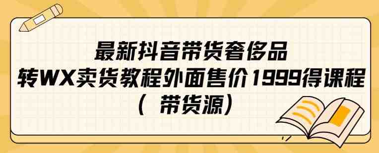最新抖音奢侈品转微信卖货教程外面售价1999的课程(带货源)(“抖音奢侈品转微信卖货最新教程揭秘流量变现与避免佣金策略”) 最新抖音奢侈品转微信卖货教程外面售价1999的课程(带货源)(“抖音奢侈品转微信卖货最新教程揭秘流量变现与避免佣金策略”)