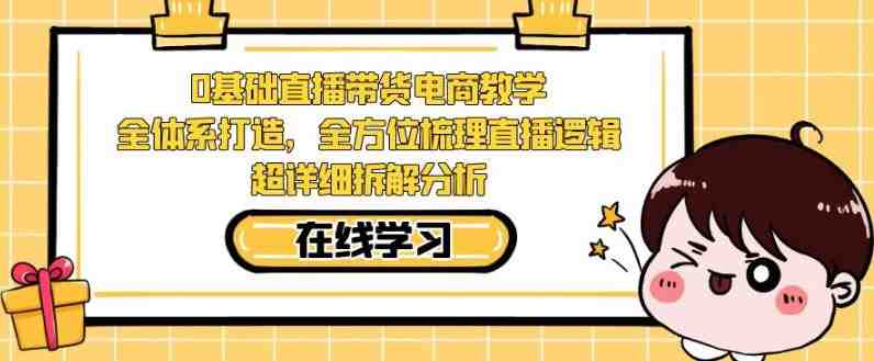 零基础直播带货电商教学,全方位梳理直播逻辑,超详细拆解分析(全面解析直播带货电商教学,助力新手快速上手) 零基础直播带货电商教学,全方位梳理直播逻辑,超详细拆解分析(全面解析直播带货电商教学,助力新手快速上手)