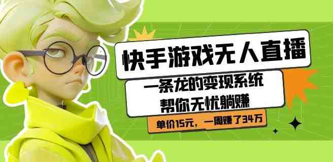 快手游戏无人直播:一条龙的变现系统帮你无忧躺赚单价15元,一周赚了34万(快手游戏无人直播一条龙的变现系统助你轻松赚钱) 快手游戏无人直播:一条龙的变现系统帮你无忧躺赚单价15元,一周赚了34万(快手游戏无人直播一条龙的变现系统助你轻松赚钱)