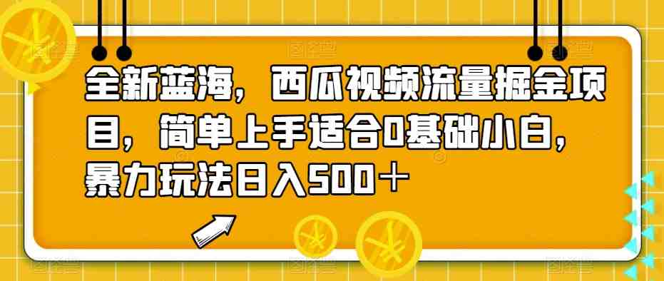 全新蓝海,西瓜视频流量掘金项目,简单上手适合0基础小白,暴力玩法日入500+【揭秘】(“全新蓝海项目揭秘西瓜视频流量掘金,简单操作日入500+”) 全新蓝海,西瓜视频流量掘金项目,简单上手适合0基础小白,暴力玩法日入500+【揭秘】(“全新蓝海项目揭秘西瓜视频流量掘金,简单操作日入500+”)