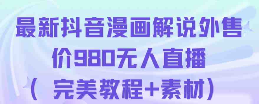 抖音无人直播解说动漫人气特别高现外售价980（带素材）(抖音无人直播解说动漫新型直播形式引领潮流)