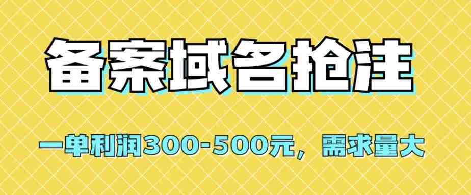 【全网首发】备案域名抢注,一单利润300-500元,需求量大(掌握备案域名抢注技巧,轻松赚取高额利润) 【全网首发】备案域名抢注,一单利润300-500元,需求量大(掌握备案域名抢注技巧,轻松赚取高额利润)