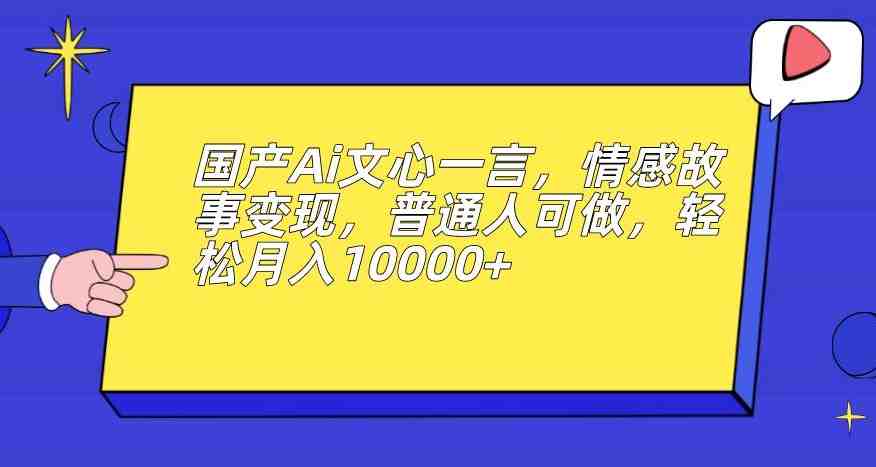 国产Ai文心一言,情感故事变现,普通人可做,轻松月入10000+【揭秘】(探索国产AI文心一言如何让普通人轻松实现月入10000+) 国产Ai文心一言,情感故事变现,普通人可做,轻松月入10000+【揭秘】(探索国产AI文心一言如何让普通人轻松实现月入10000+)
